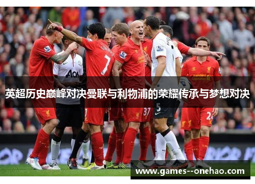 英超历史巅峰对决曼联与利物浦的荣耀传承与梦想对决