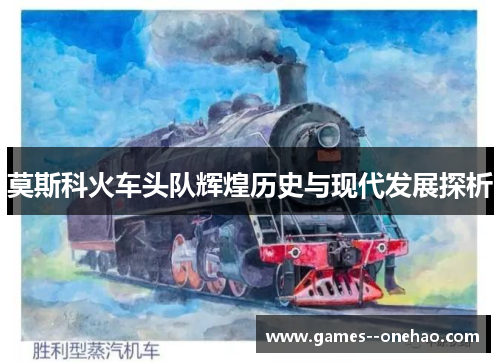 莫斯科火车头队辉煌历史与现代发展探析 莫斯科火车头队辉煌历史与现代发展探析