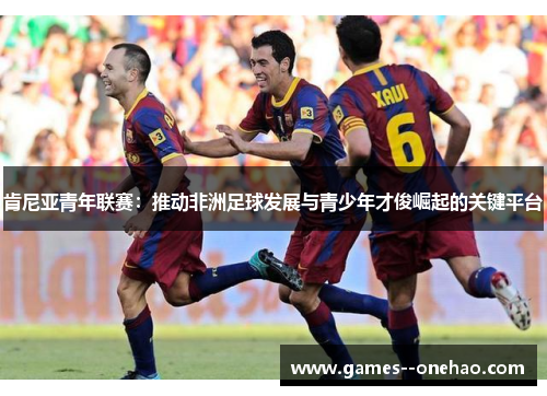 肯尼亚青年联赛:推动非洲足球发展与青少年才俊崛起的关键平台 肯尼亚青年联赛:推动非洲足球发展与青少年才俊崛起的关键平台