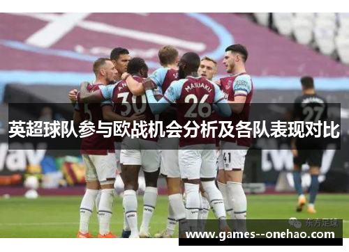 英超球队参与欧战机会分析及各队表现对比 英超球队参与欧战机会分析及各队表现对比