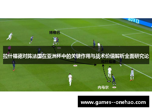 拉什福德对阵法国在亚洲杯中的关键作用与战术价值解析全面研究论