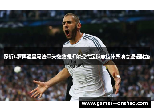 深析C罗再遇皇马法甲关键数据折射现代足球竞技体系演变逻辑脉络 深析C罗再遇皇马法甲关键数据折射现代足球竞技体系演变逻辑脉络