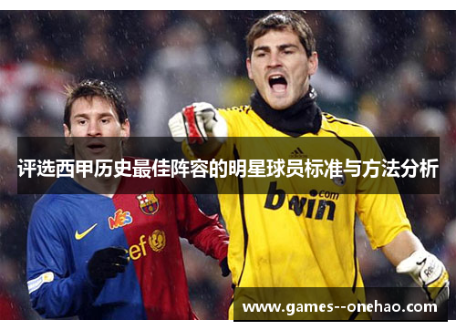 评选西甲历史最佳阵容的明星球员标准与方法分析 评选西甲历史最佳阵容的明星球员标准与方法分析