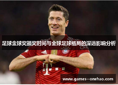 足球金球奖颁奖时间与全球足球格局的深远影响分析 足球金球奖颁奖时间与全球足球格局的深远影响分析